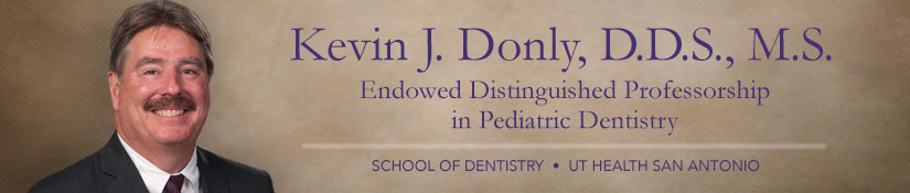 Kevin J. Donly, D.D.S., M.S. Endowed Distinguished Professorship in Pediatric Dentistry