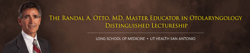 The Randal A. Otto, MD, Master Educator in Otolaryngology  Distinguished Lectureship